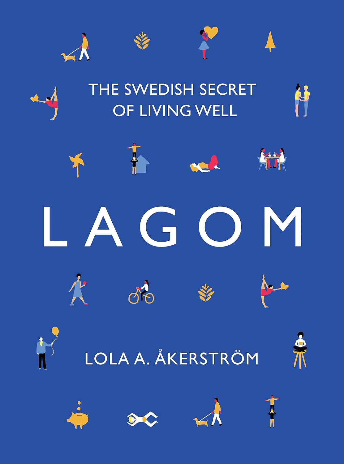 Lagom: The Swedish Secret of Living Well Lagom: The Swedish Secret of Living Well