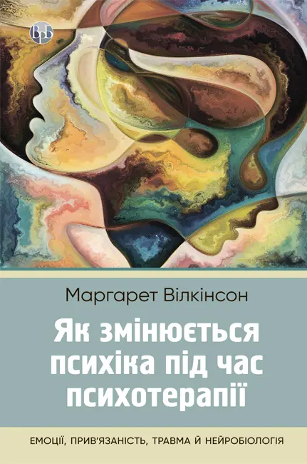 Як змінюється психіка під час психотерапії:емоції. прив'яізаність, травма й нейробіологія Як змінюється психіка під час психотерапії:емоції. прив'яізаність, травма й нейробіологія