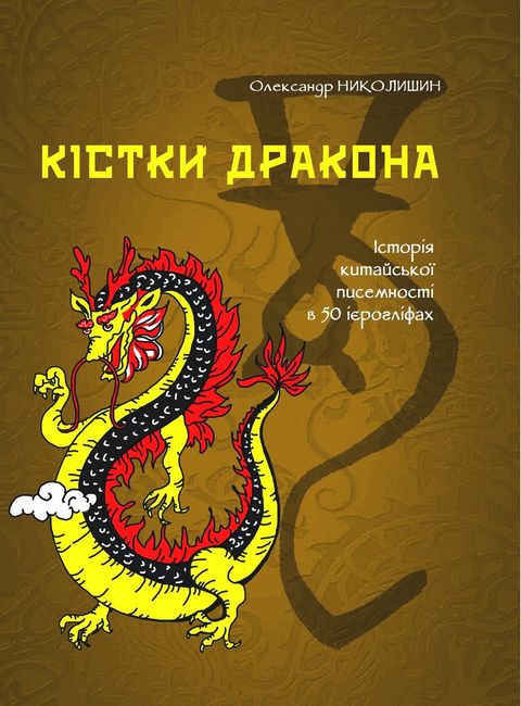 Кістки дракона. Історія китайської писемності в 50 ієрогліфах Кістки дракона. Історія китайської писемності в 50 ієрогліфах