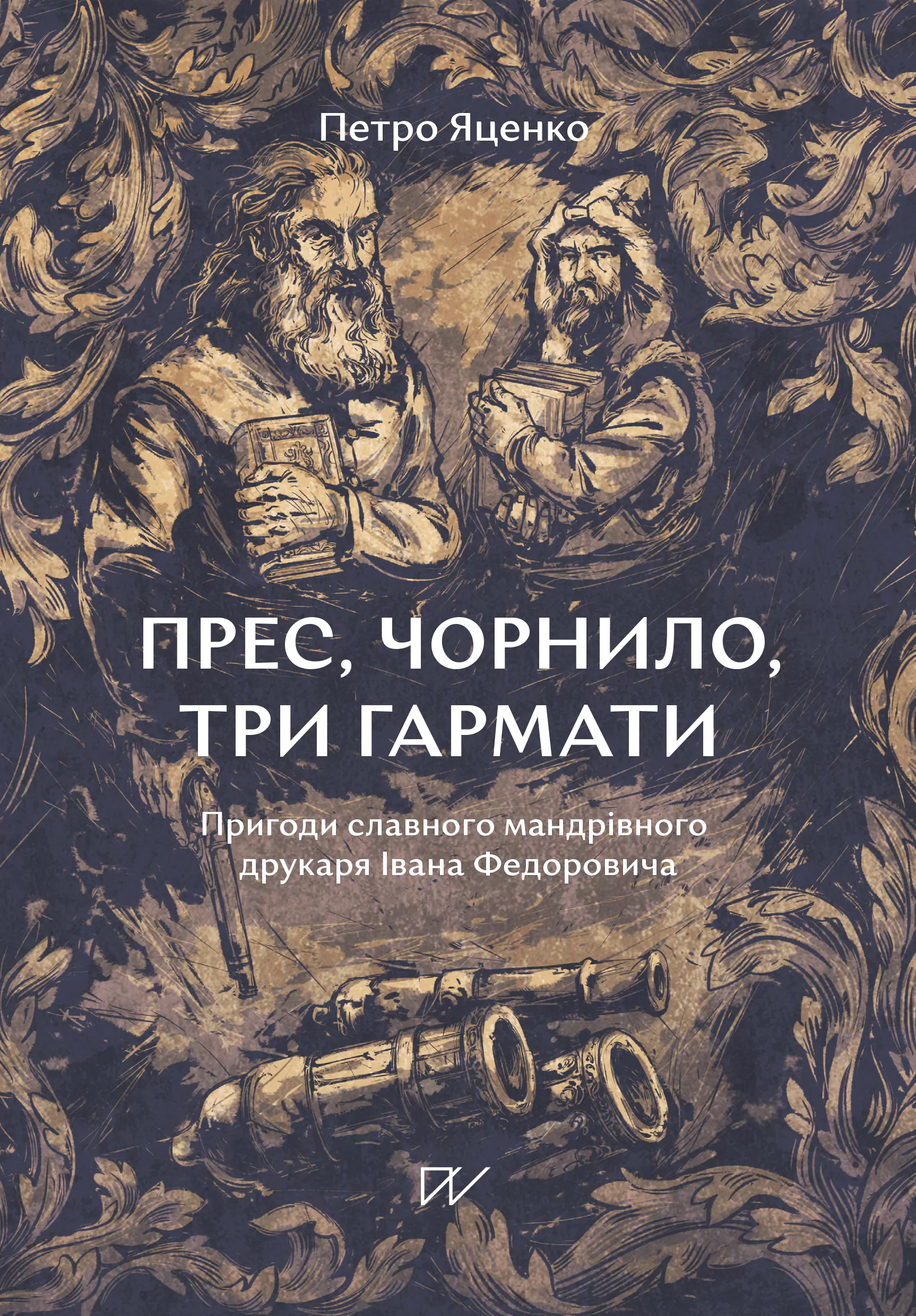 Прес, чорнило, три гармати. Пригоди славного мандрівного друкаря Івана Федоровича Прес, чорнило, три гармати. Пригоди славного мандрівного друкаря Івана Федоровича