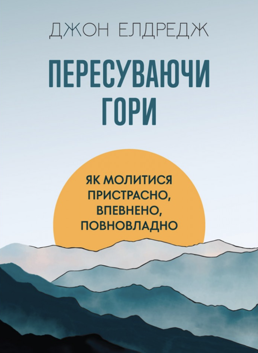 Пересуваючи гори: Як молитися пристрасно, впевнено, повновладно Пересуваючи гори: Як молитися пристрасно, впевнено, повновладно