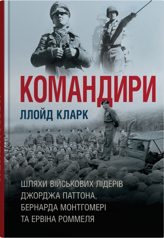 Командири. Шляхи військових лідерів Джорджа Паттона, Бернарда Монтгомері та Ервіна Роммеля Командири. Шляхи військових лідерів Джорджа Паттона, Бернарда Монтгомері та Ервіна Роммеля