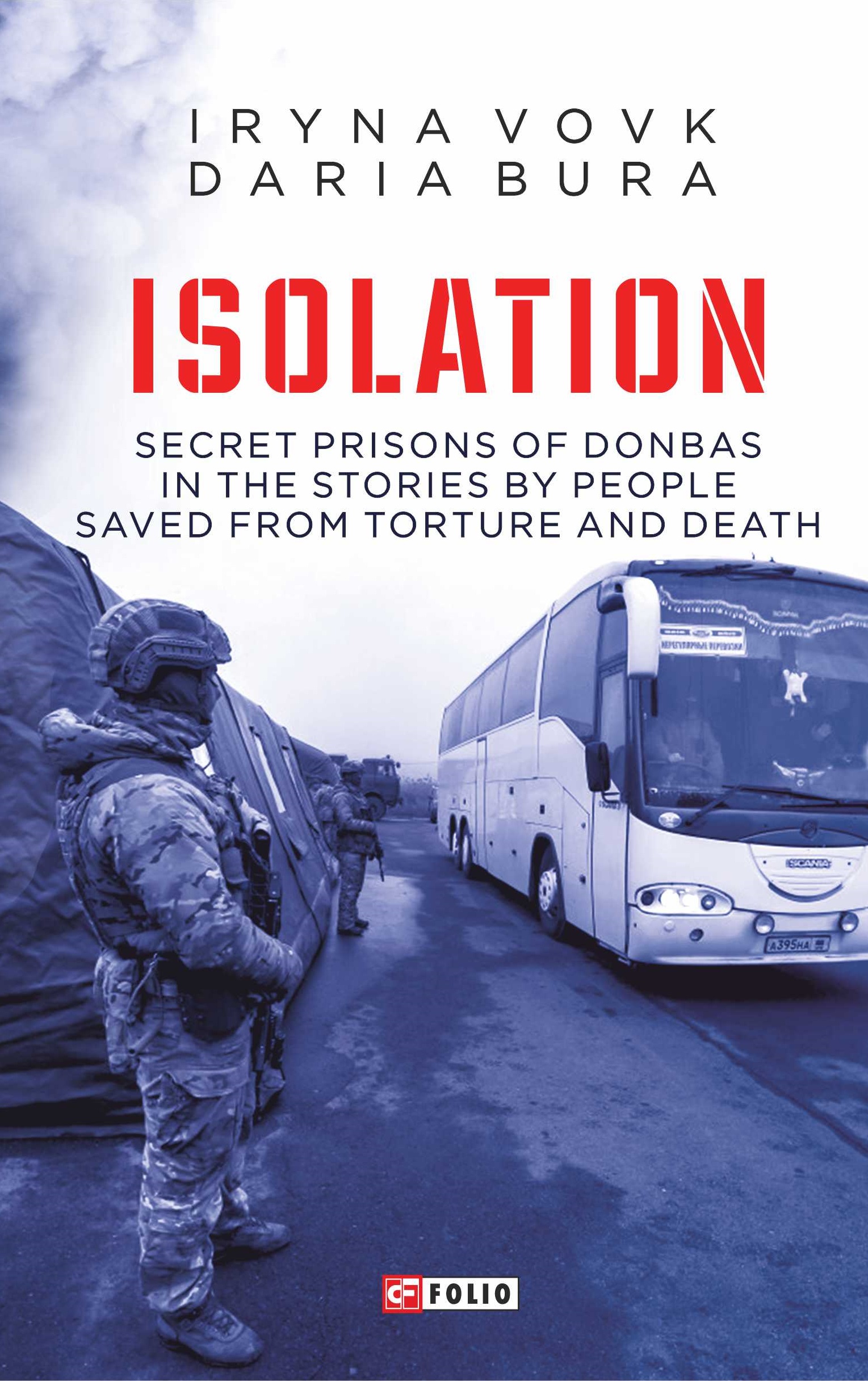 Isolation. Secret prisons of Donbas in the stories by people saved from torture and death Isolation. Secret prisons of Donbas in the stories by people saved from torture and death