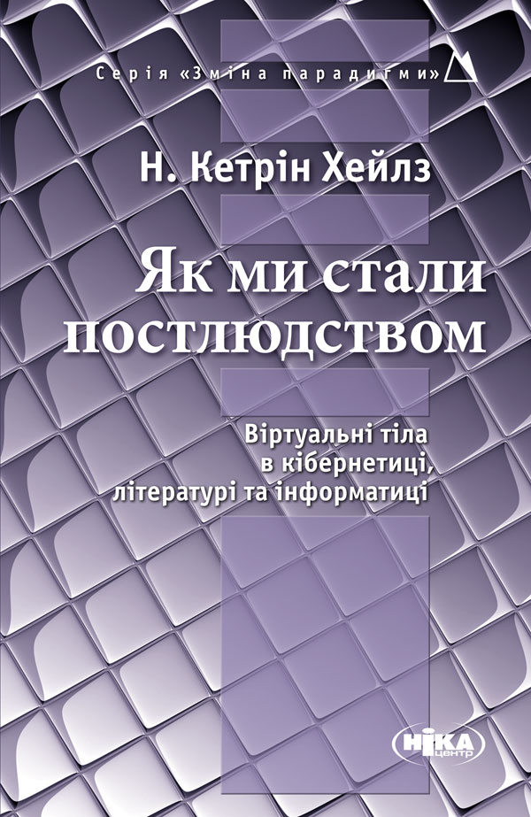 Як ми стали постлюдством: Віртуальні тіла в кібернетиці, літературі та інформатиці Як ми стали постлюдством: Віртуальні тіла в кібернетиці, літературі та інформатиці