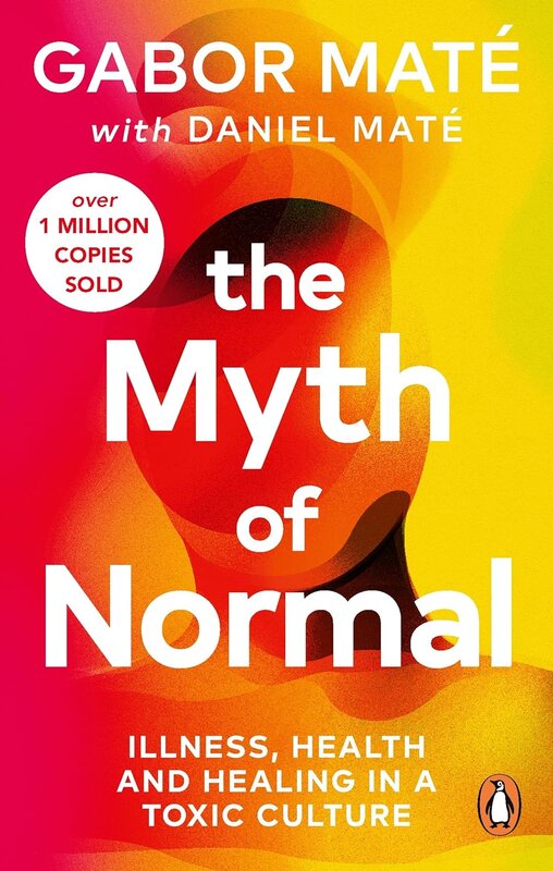The Myth of Normal. Trauma, Illness & Healing in a Toxic Culture The Myth of Normal. Trauma, Illness & Healing in a Toxic Culture