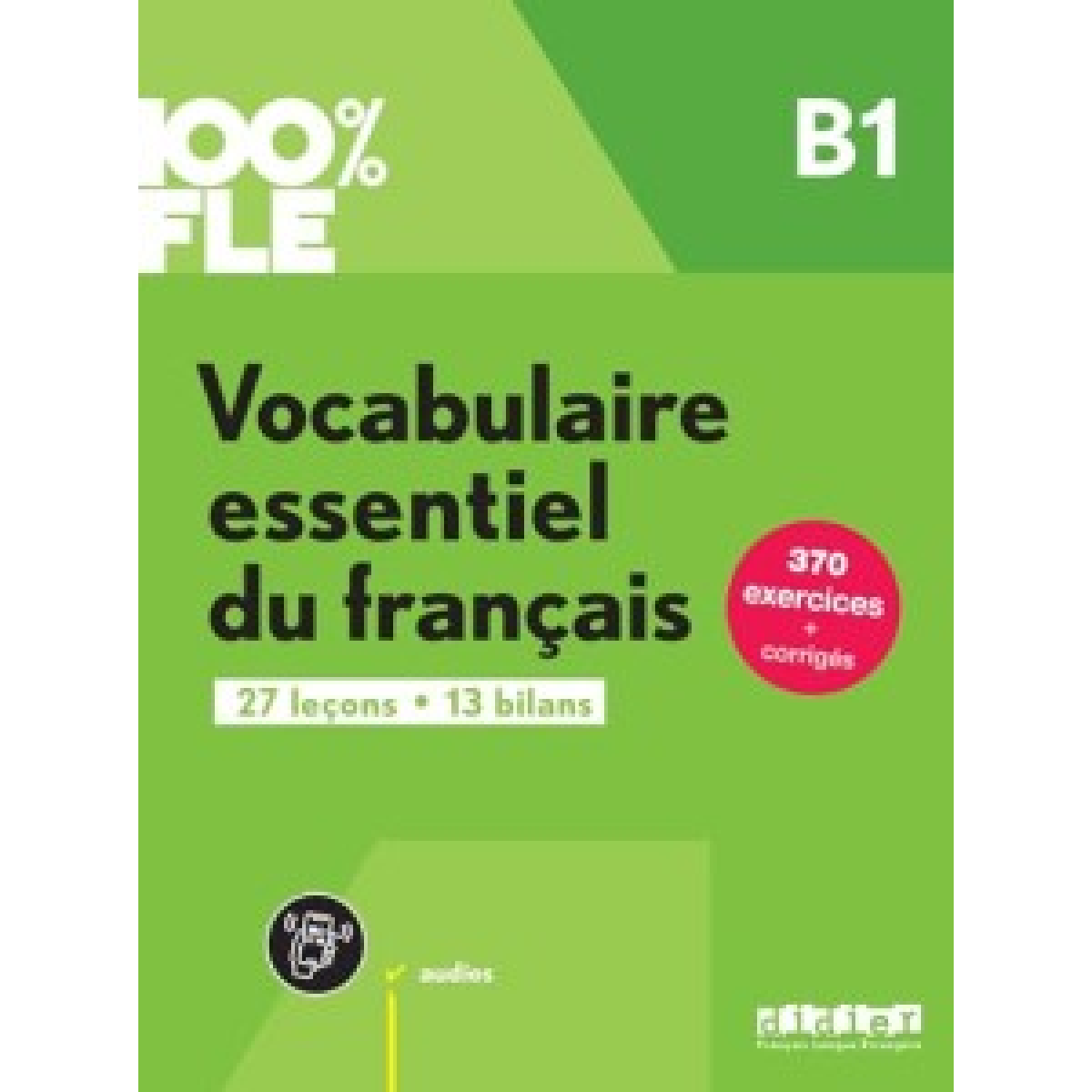 100% FLE B1 Vocabulaire essentiel du français Livre + didierfle.app 100% FLE B1 Vocabulaire essentiel du français Livre + didierfle.app